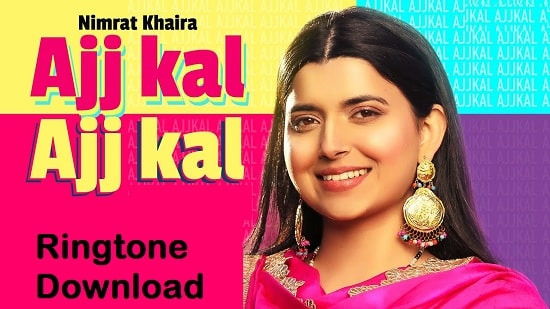 Ajj Kal Ajj Kal Song Ringtone Download – Nimrat Khaira Mp3 Tones